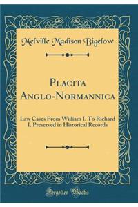 Placita Anglo-Normannica: Law Cases From William I. To Richard I. Preserved in Historical Records (Classic Reprint)