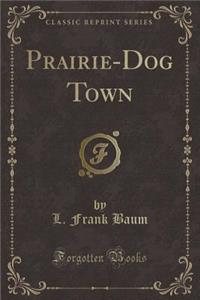 Prairie-Dog Town (Classic Reprint)