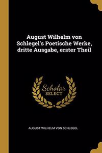 August Wilhelm von Schlegel's Poetische Werke, dritte Ausgabe, erster Theil