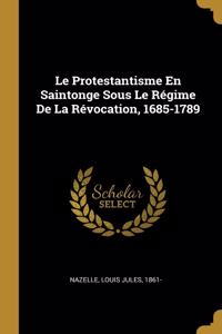 Le Protestantisme En Saintonge Sous Le Régime De La Révocation, 1685-1789