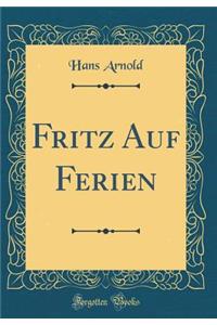 Fritz Auf Ferien (Classic Reprint)