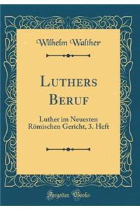 Luthers Beruf: Luther Im Neuesten RÃ¶mischen Gericht, 3. Heft (Classic Reprint)