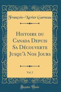 Histoire Du Canada Depuis Sa DÃ©couverte Jusqu'Ã  Nos Jours, Vol. 2 (Classic Reprint)