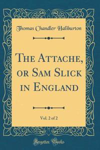 The Attache, or Sam Slick in England, Vol. 2 of 2 (Classic Reprint)