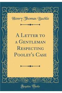 A Letter to a Gentleman Respecting Pooley's Case (Classic Reprint)