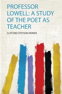 Professor Lowell: a Study of the Poet as Teacher