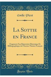 La Sottie En France: Fragment d'Un RÃ©pertoire Historique Et Bibliographique de l'Ancien ThÃ©atre FranÃ§ais (Classic Reprint)