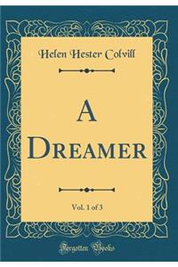 A Dreamer, Vol. 1 of 3 (Classic Reprint)