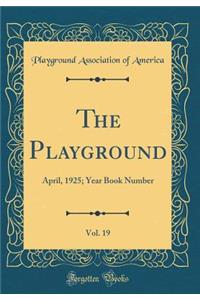 The Playground, Vol. 19: April, 1925; Year Book Number (Classic Reprint)