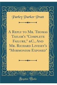 A Reply to Mr. Thomas Taylor's "complete Failure," &c., and Mr. Richard Livesey's "mormonism Exposed" (Classic Reprint)