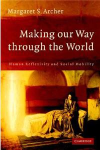 Making our Way through the World: Human Reflexivity and Social Mobility