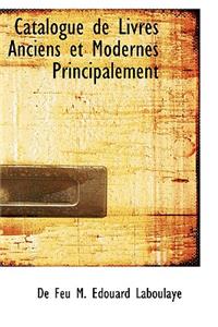Catalogue de Livres Anciens Et Modernes Principalement