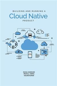 Building and Running a Cloud Native Product