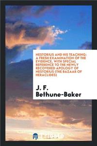 Nestorius and His Teaching: A Fresh Examination of the Evidence, with Special Reference to the Newly Recovered Apology of Nestorius (the Bazaar of Heraclides)