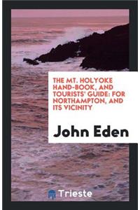 The Mt. Holyoke Hand-Book, and Tourists' Guide: For Northampton, and Its Vicinity