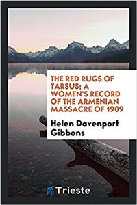 The Red Rugs of Tarsus; A Women's Record of the Armenian Massacre of 1909