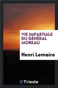 Vie Impartiale Du Général Moreau