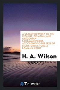 A Classified Index to the Leonine, Gelasian and Gregorian Sacramentaries: According to the Text of Muratori's Liturgia Romana Vetus