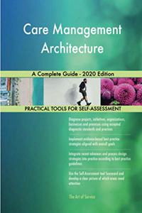 Care Management Architecture A Complete Guide - 2020 Edition