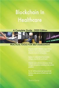 Blockchain In Healthcare A Complete Guide - 2020 Edition