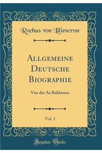 Allgemeine Deutsche Biographie, Vol. 1: Van Der AA Baldamus (Classic Reprint)
