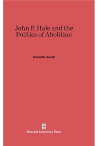 John P. Hale and the Politics of Abolition