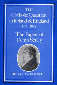 The Catholic Question in Ireland and England, 1798-1822