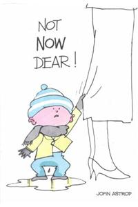 Not Now Dear!