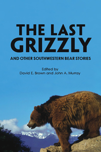 Last Grizzly and Other Southwestern Bear Stories