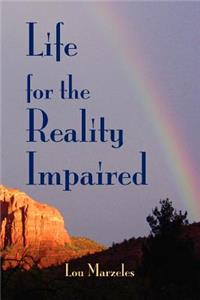 Life For The Reality Impaired