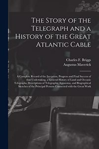 Story of the Telegraph and a History of the Great Atlantic Cable [microform]