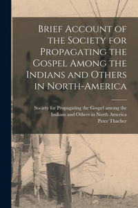 Brief Account of the Society for Propagating the Gospel Among the Indians and Others in North-America