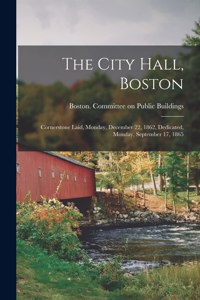 City Hall, Boston: Cornerstone Laid, Monday, December 22, 1862, Dedicated, Monday, September 17, 1865