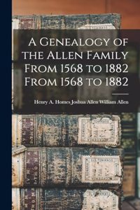 Genealogy of the Allen Family From 1568 to 1882 From 1568 to 1882