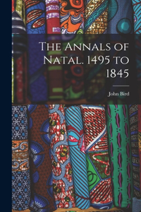 Annals of Natal. 1495 to 1845