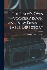 Lady's Own Cookery Book, and New Dinner-table Directory