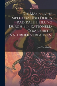 männliche Impotenz und deren radikale Heilung durch ein rationell-combinirtes Naturheilverfahren.