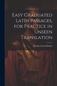 Easy Graduated Latin Passages, for Practice in Unseen Translation