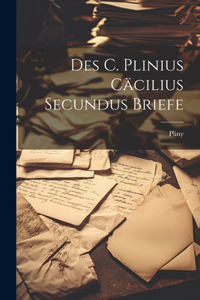 Des C. Plinius Cäcilius Secundus Briefe