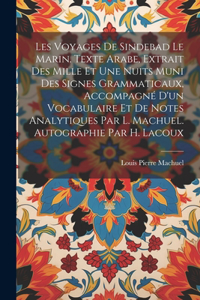 Les voyages de Sindebad le marin. Texte arabe, extrait des Mille et une nuits muni des signes grammaticaux, accompagné d'un vocabulaire et de notes analytiques par L. Machuel. Autographie par H. Lacoux