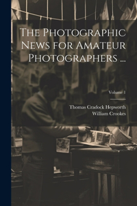 The Photographic News for Amateur Photographers ...; Volume 1
