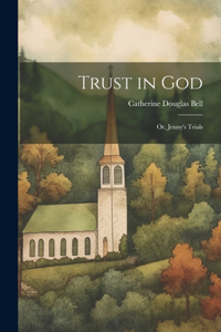 Trust in God: Or, Jenny's Trials