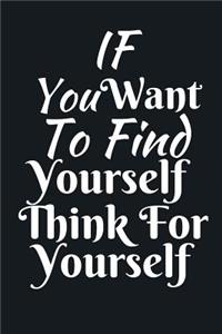 If You Want To Find Yourself Think For Yourself