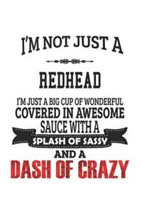 I'm Not Just A Redhead I'm Just A Big Cup Of Wonderful Covered In Awesome Sauce With A Splash Of Sassy And A Dash Of Crazy