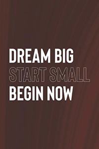 Dream Big Start Small Begin Now