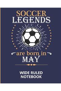 Soccer Legends Are Born In May Wide Ruled Notebook