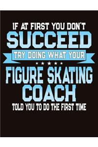 If At First You Don't Succeed Try Doing What Your Figure Skating Coach Told You To Do The First Time