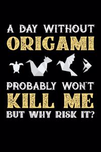 A Day Without Origami Probably Won't Kill Me But Why Risk It?