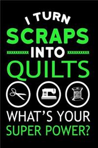 I Turn Scraps Into Quilts What's Your Superpower?: Diary Composition 6" x 9" Blank Lined Notebook 120 Pages - Gift Journal for People Who Sew Quilts