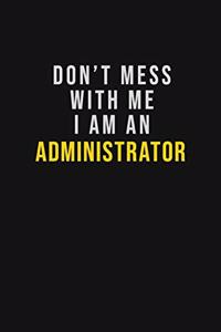 Don't Mess With Me I Am An Administrator